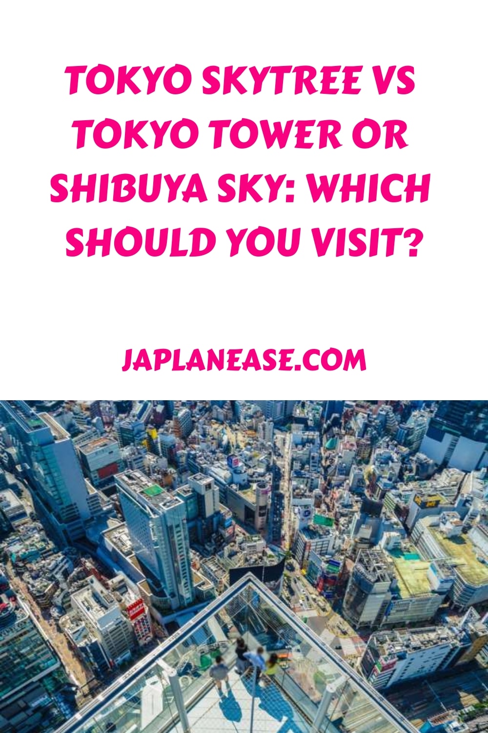 Tokyo Skytree vs Tokyo Tower or Shibuya Sky Which Should You Visit? Japlanease